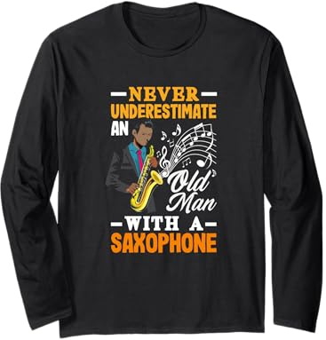 Never Underestimate an Old Man with A Saxophone Long Sleeve T-Shirt