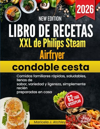 Libro de recetas XXL de Philips Steam Airfryer con doble cesta: Comidas familiares rápidas, saludables, llenas de sabor, variedad y ligereza, simplemente recién preparadas en casa