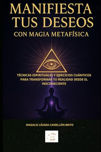 “Manifiesta tus deseos con magia Metafísica”: Técnicas espirituales y ejercicios cuánticos para transformar tu realidad desde el inconsciente