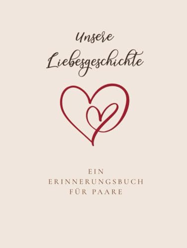 Unsere Liebesgeschichte - Erinnerungsbuch für Paare – Paar-Erinnerungsbuch – Buch zum ausfüllen
