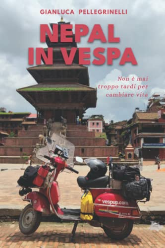 Nepal in Vespa: Non è mai troppo tardi per cambiare vita - Edizione illustrata 145 foto a colori