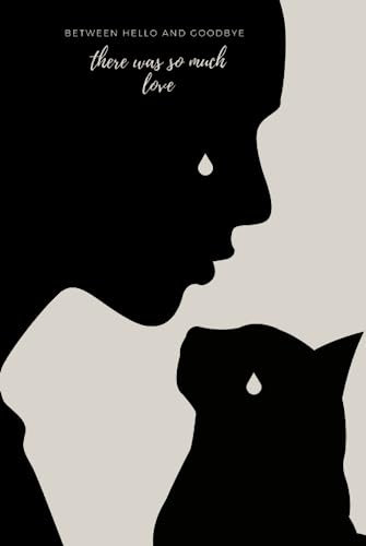 between hello and goodbye: Ein Trauer- und Erinnerungsbuch für unsere geliebten, verstorbenen Tiere