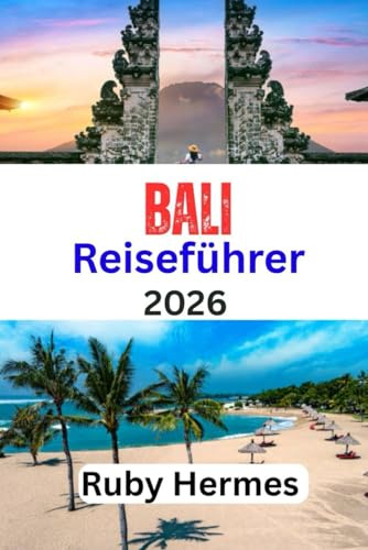 Bali Reiseführer 2026: Aktualisiertes und umfassendes Reisehandbuch zur Erkundung von Kultur, Natur und praktische Tipps für jedes Budget