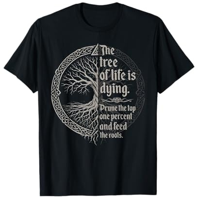 The Tree of Life is Dying Prune The Top 1% and Feed The Root T-Shirt