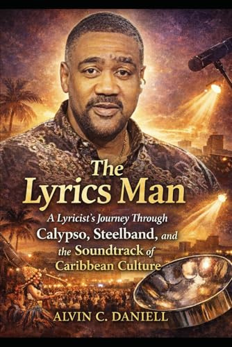 The Lyrics Man: A Musical Memoir of Calypso, Soca and Steelpan Panorama