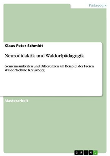 Neurodidaktik und Waldorfpädagogik: Gemeinsamkeiten und Differenzen am Beispiel der Freien Waldorfschule Kreuzberg