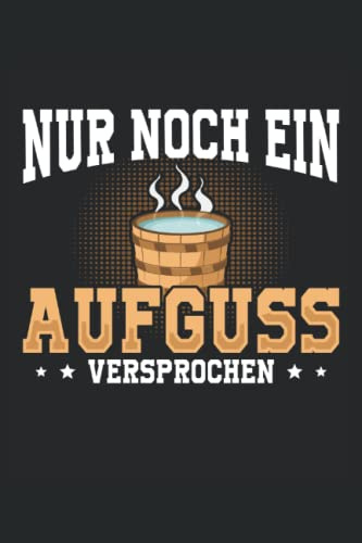 Nur noch ein Aufguss Versprochen: Wellness Notizbuch | DIN A5 | Liniert | 120 Seiten (German Edition)
