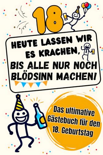 Das ultimative Party-Gästebuch für den 18. Geburtstag – Für legendäre Erinnerungen, die nie verblassen! Freundebuch mit witzigen Fragen zum Ausfüllen ... KRACHEN, BIS ALLE NUR NOCH BLÖDSINN MACHEN“