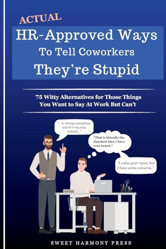 Actual HR-Approved Ways to Tell Coworkers They're Stupid: 75 Witty Alternatives for Those Things You Want to Say At Work But Can't - Office Coworker ... - Joke Book (HR Approved Office Humor Books)