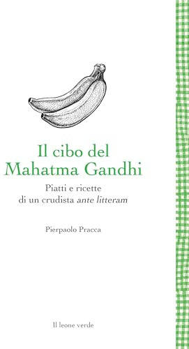 Il cibo del Mahatma Gandhi: Piatti e ricette di un crudista ante litteram (Leggere è un gusto Vol. 36)