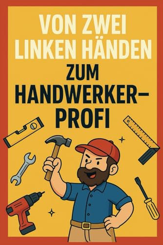 Von zwei Linken Händen zum Handwerker-Profi: Das Papa-DIY-Buch mit Humor, Werkzeugwissen und Projekten