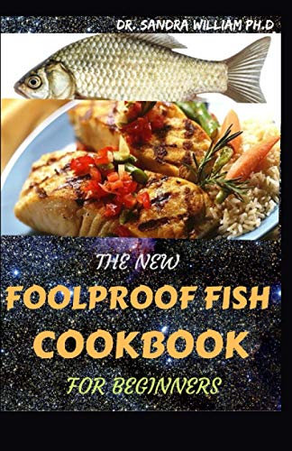 THE NEW FOOLPROOF FISH COOKBOOK FOR BEGINNERS: The Complete Guide With The Best Smoker Recipes Secrets For Smart Peoples for Everyone.