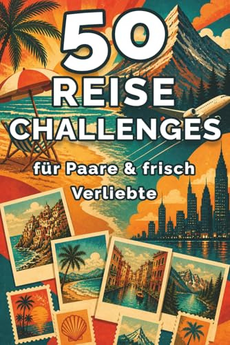 50 Reise-Challenges für Paare und frisch Verliebte: Mit Date Ideen, lustigen Aufgaben und Platz für Fotos – das Geschenk für Paare im Urlaub