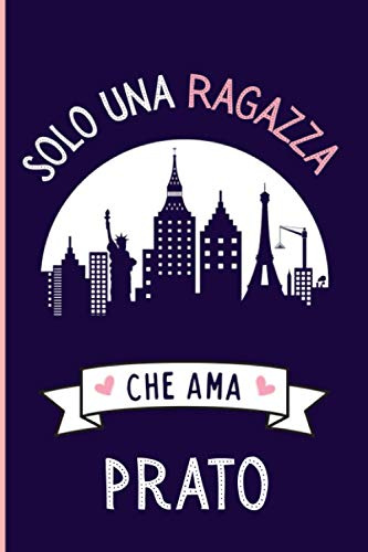 Solo Una Ragazza Che Ama Prato: Regalo Del Taccuino Per Gli Amanti Dei Prato 6 x 9 * - 110 Pagine - Diario Dei Prato la città italiana
