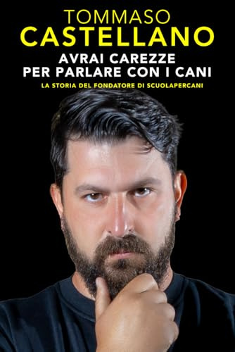 AVRAI CAREZZE PER PARLARE CON I CANI: Tommaso Castellano La Mia Storia