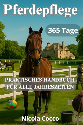 Pferdepflege 365 Tage im Jahr: Praktischer Ratgeber für alle vier Jahreszeiten (Pferdewissen & Wohlbefinden – Leitfäden für Pflege, Schutz und Partnerschaft, Band 1)
