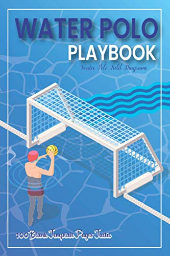 Water Polo Playbook: For Planning Your Game Strategies | A Water Polo Game Play Book Journal | Water Polo Field Diagrams | 100 Blank Template Pages Tactic Notebook