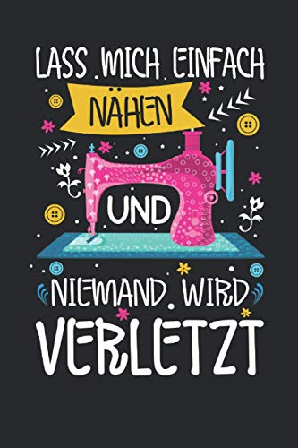 Lass Mich Einfach Nähen Und Niemand Wird Verletzt: 6' x 9' Notizbuch | Liniert | 120 Seiten | Lustiges Geschenk für Näherinnen, Nähfans und Nähbegeisterte