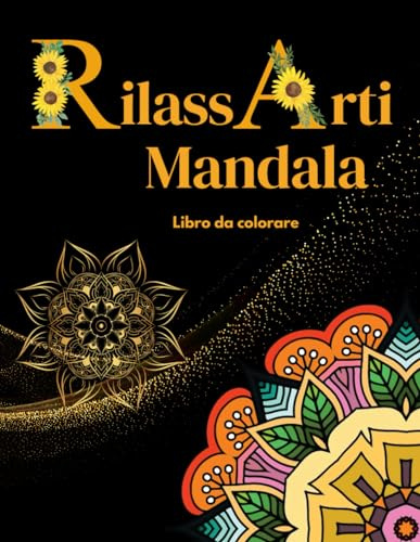 RilassArti Mandala Libro da colorare antistress per Adulti e Adolescenti: Album da colorare con 60 bellissimi mandala rilassanti