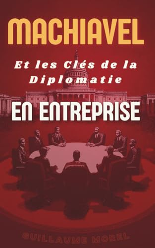 Machiavel et les Clés de la Diplomatie en Entreprise