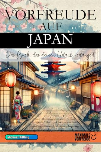 VORFREUDE AUF JAPAN - Das Buch, das deinen Urlaub verlängert: Das unverzichtbare Japan Must-have Buch mit wertvollen Tipps für deinen unvergesslichen Urlaub | Japan Geschenk