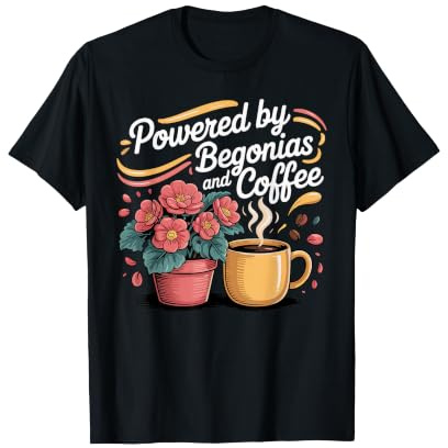 Powered by Begonias and Coffee Begonia Houseplant T-Shirt