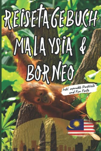 Reisetagebuch Malaysia & Borneo - inkl. erprobte Packliste und Fun Facts: Travel Log und Urlaubstagebuch - Reisenotizen für Weltenbummler - DIY Bucket ... - Backpacking Südostasien-Rucksack Reisen