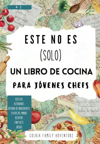 Este NO ES SOLO un Libro de Cocina para Jóvenes Chefs: Recetas, Actividades foodies, Historias de los ingredientes, Comidas del mundo, Desafíos, Juegos... (Ideal como regalo para niños foodies)