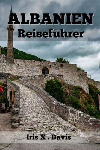 ALBANIEN Reiseführer 2024: Gestalten Sie Ihr perfektes Urlaubserlebnis (Wanderlust-Chroniken, Band 1)