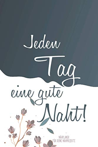 Jeden Tag eine gute Naht - Nähplaner für deine Nähprojekte: Die einfache Möglichkeit deine Nähprojekte zu organisieren | 160 Seiten für 80 Projekte | ... Skizzen, Notizen und vieles mehr