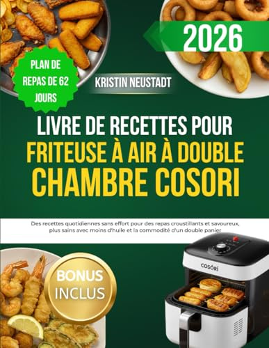 Livre de recettes pour friteuse à air à double chambre COSORI: Des recettes quotidiennes sans effort pour des repas croustillants et savoureux, plus ... d'huile et la commodité d'un double panier