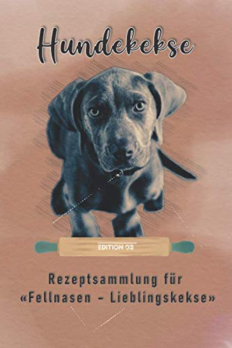 Hundekekse - Rezeptsammlung für Fellnasen-Lieblingskekse - Edition 03: Rezeptbuch zum selber schreiben für selbstgemachte Hundeleckerlies – Platz für ... - zusätzlich 50 Notizenseiten 6x9 Softcover