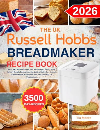 The UK Russell Hobbs Bread Maker Recipe Book: Over 300 Delicious Recipes for Classic Breads, Sweet Loaves, Savoury Breads, International Specialities, ... Homemade Jams, and More with UK Measurements
