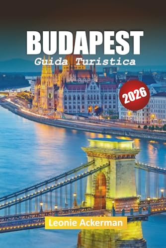 BUDAPEST GUIDA TURISTICA 2026: Consigli essenziali, gemme nascoste e meraviglie culturali lungo il Danubio