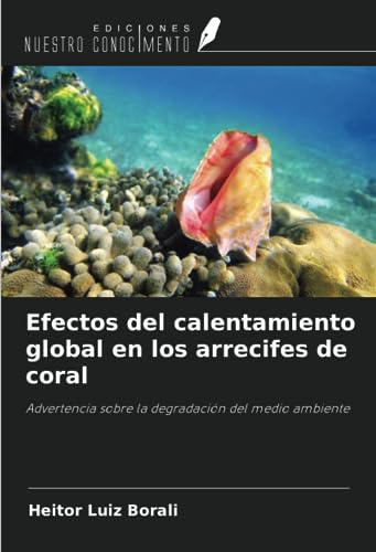 Efectos del calentamiento global en los arrecifes de coral: Advertencia sobre la degradación del medio ambiente