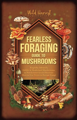 Fearless Foraging Guide to Mushrooms: Rapidly Identify Edible and Medicinal Mushrooms in North America and Discover How to Use Trees to Forage Fungi