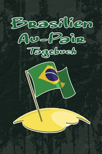 Brasilien Au-Pair Tagebuch: Passendes Reisetagebuch als Gast Abschiedsgeschenk für die Auslandsjahr Reise zum Eintragen, ausfüllen und selber Schreiben