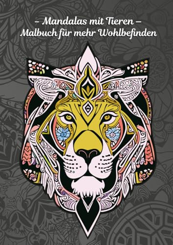Mandalas mit Tieren – Malbuch für mehr Wohlbefinden: 50 Tier-Mandalas zum Entspannen: Achtsamkeits-Malbuch für Erwachsene mit vielen Motiven (Löwen, Elefanten, Affen,...)