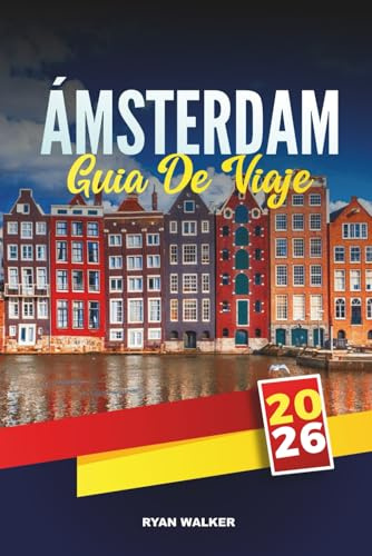 GUÍA DE VIAJE ÁMSTERDAM 2026: Explora canales, museos, tulipanes, bicicletas, vida nocturna y joyas ocultas en la capital de los Países Bajos