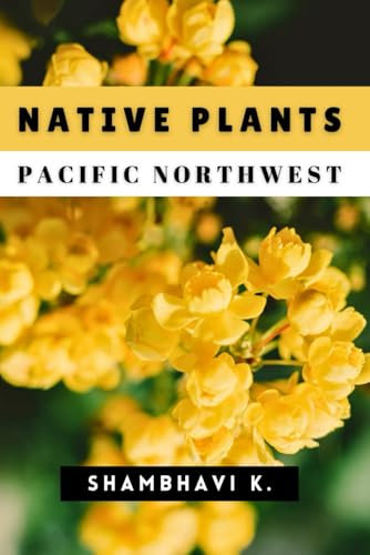 Native Plants of the Pacific Northwest: A Guide to Identification, Cultivation, and Restoration