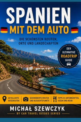Spanien mit dem Auto: Der ultimative Roadtrip-Reiseführer | Panoramastraßen, historische Städte, Küstenrouten, verborgene Schätze, praktische ... regionale Küche & 55 Original-Reisefotos