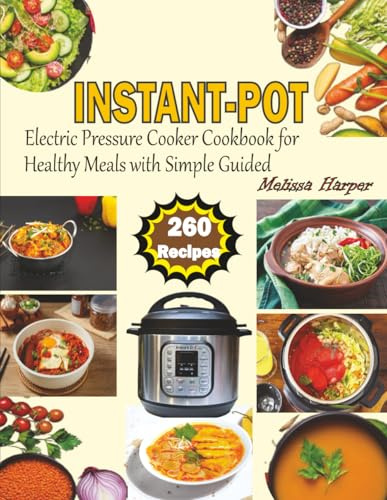 Instant-Pot Electric Pressure Cooker Cookbook for Healthy Meals with Simple Guided: 260 Quick, Healthy & Delicious Recipes for Busy Home Cook
