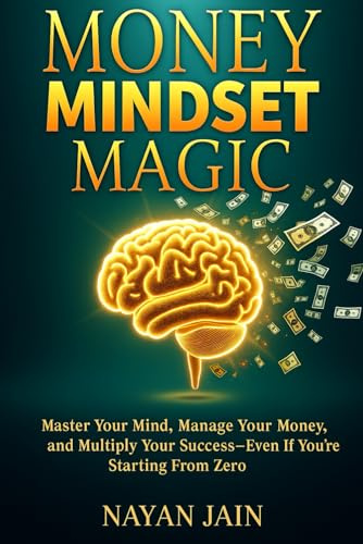 Money Mindset Magic: Master Your Mind, Manage Your Money, and Multiply Your Success—Even If You're Starting From Zero