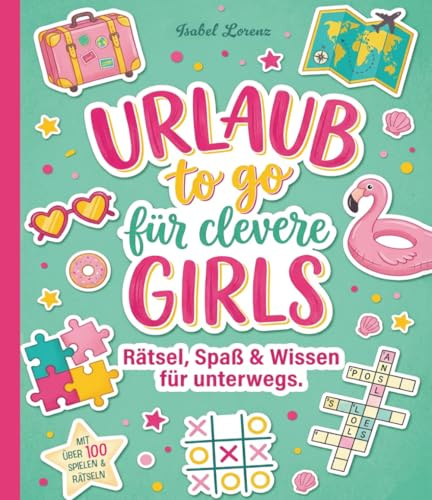 Urlaub to go für clevere Girls: Das große Mitmach-Reisebuch für Mädchen: Offline-Spaß, Rätsel & Wissen für unterwegs – mit Reisetagebuch