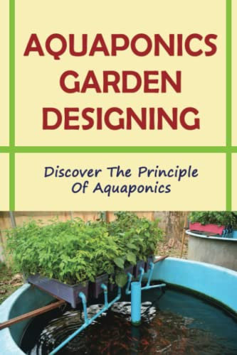 Aquaponics Garden Designing: Discover The Principle Of Aquaponics