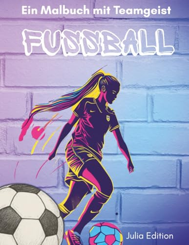 Fussball - Ein Malbuch mit Teamgeist: Coole Ausmalmotive für fußballbegeisterte Mädchen und Frauen – Porträts, Spielszenen, Jubelmomente & mehr