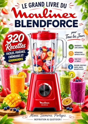 Le Grand Livre du Moulinex Blendforce : 320 Recettes Faciles, Fraîches, Crémeuses et Gourmandes pour Tous les Jours