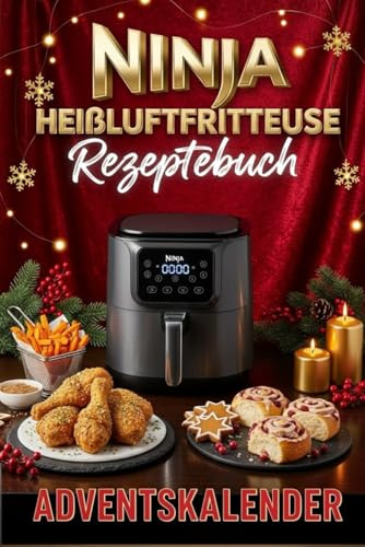 Ninja Heißluftfritteuse Rezeptebuch Adventskalender: 24 einfache & festliche Rezepte für deine Ninja Heißluftfritteuse – Jeden Tag ein neues Genuss-Highlight