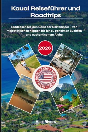 Kauai Reiseführer und Roadtrips 2026: Entdecken Sie den Geist der Garteninsel – von majestätischen Klippen bis hin zu geheimen Buchten und authentischem Aloha