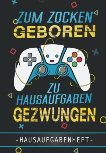 HAUSAUFGABENHEFT: Gaming Gamer Zum Zocken geboren Zu Hausaufgaben Gezwungen - Wochenplaner Schülerkalender mit 1 Stundenplan pro Halbjahr | 52 woche - ... Grundschule Hochschule Hauptschule Gynasium